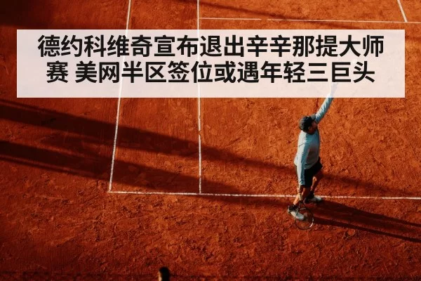 德约科维奇宣布退出辛辛那提大师赛 美网半区签位或遇年轻三巨头