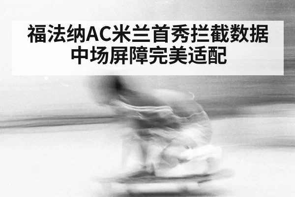 福法纳AC米兰首秀拦截数据 中场屏障完美适配