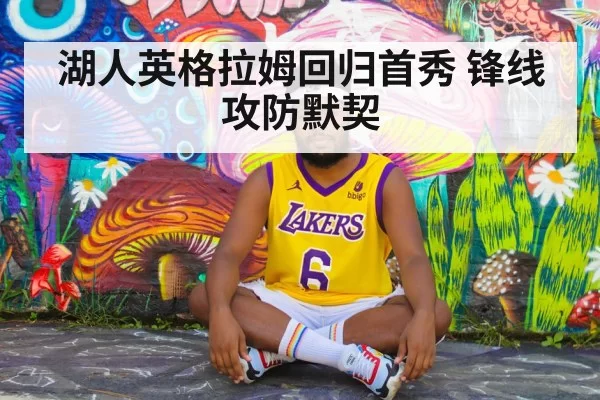 湖人英格拉姆回归首秀 锋线攻防默契