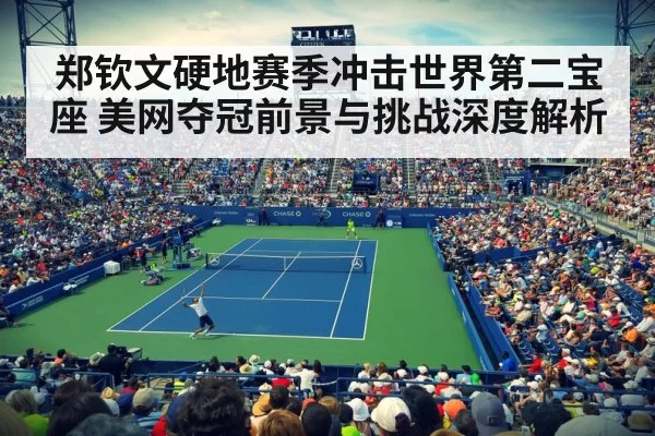 郑钦文硬地赛季冲击世界第二宝座 美网夺冠前景与挑战深度解析