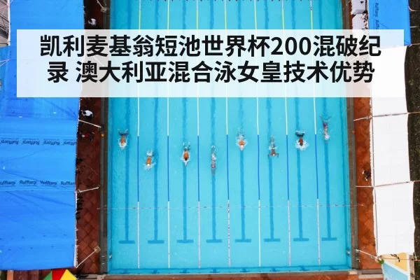 凯利麦基翁短池世界杯200混破纪录 澳大利亚混合泳女皇技术优势